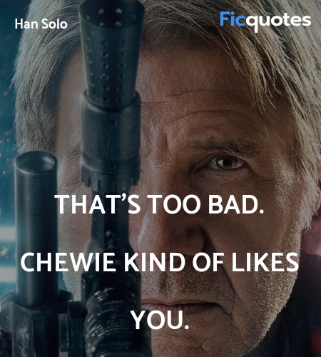 That's too bad. Chewie kind of likes you quote image